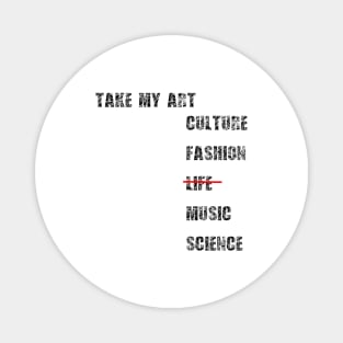 Take my art culture fashion life music science Magnet